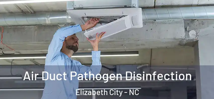 Air Duct Pathogen Disinfection Elizabeth City - NC