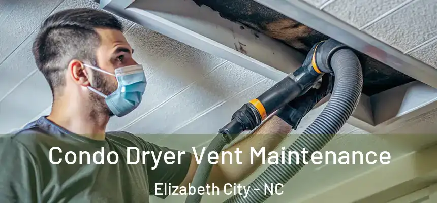 Condo Dryer Vent Maintenance Elizabeth City - NC