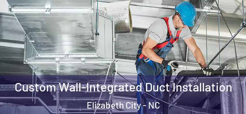  Custom Wall-Integrated Duct Installation Elizabeth City - NC