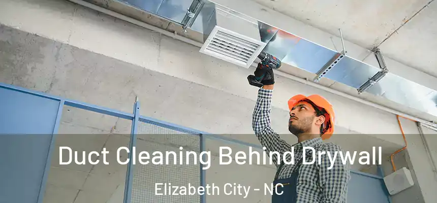 Duct Cleaning Behind Drywall Elizabeth City - NC