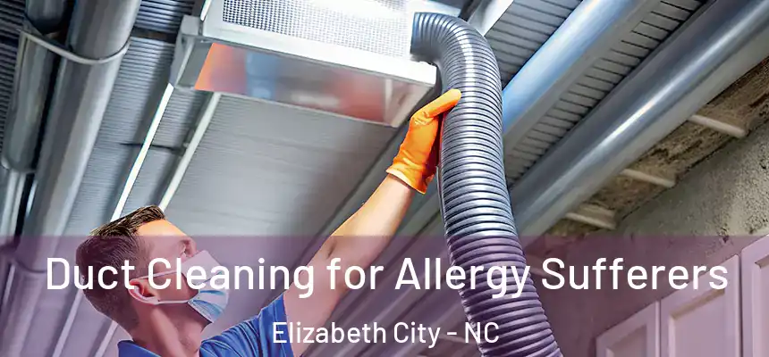 Duct Cleaning for Allergy Sufferers Elizabeth City - NC