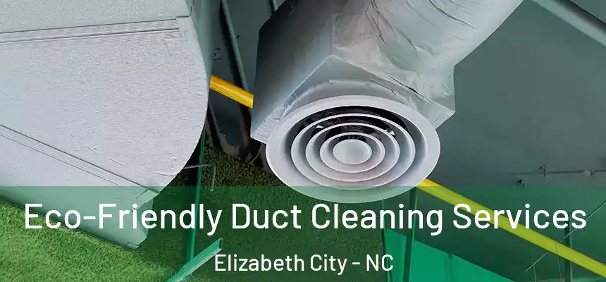 Eco-Friendly Duct Cleaning Services Elizabeth City - NC