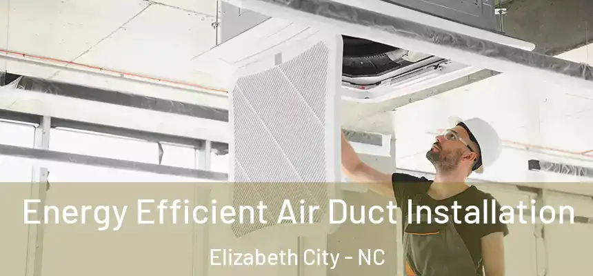 Energy Efficient Air Duct Installation Elizabeth City - NC