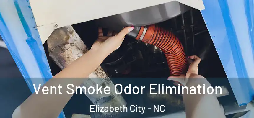 Vent Smoke Odor Elimination Elizabeth City - NC