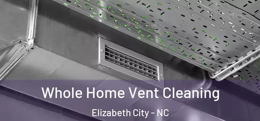 Whole Home Vent Cleaning Elizabeth City - NC
